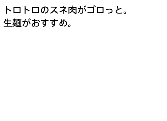 トロトロのスネ肉がゴロっと。 生麺がおすすめ。