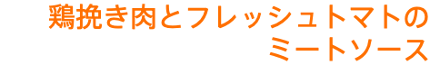 鶏挽き肉とフレッシュトマトの ミートソース